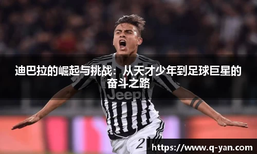 迪巴拉的崛起与挑战：从天才少年到足球巨星的奋斗之路