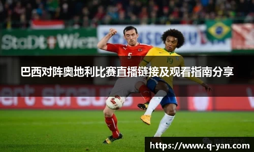 巴西对阵奥地利比赛直播链接及观看指南分享