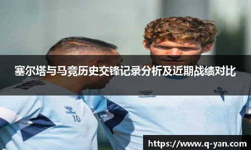 塞尔塔与马竞历史交锋记录分析及近期战绩对比